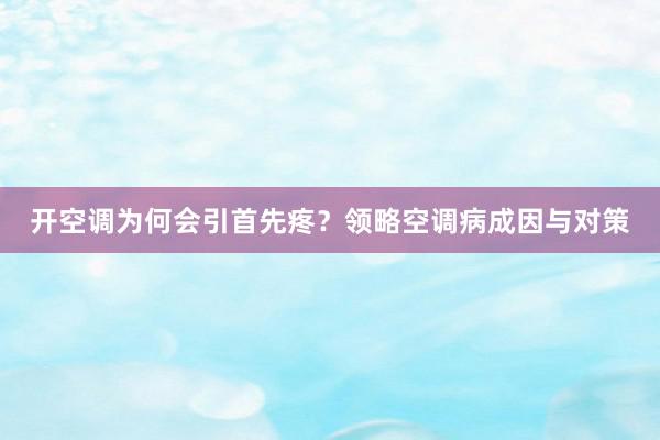 开空调为何会引首先疼？领略空调病成因与对策